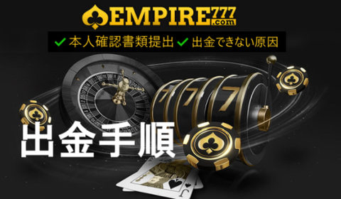 【エンパイア777】出金手順と本人確認やり方を図解で解説&出金できない原因 【エンパイア777】出金手順と本人確認やり方を図解で解説&出金できない原因